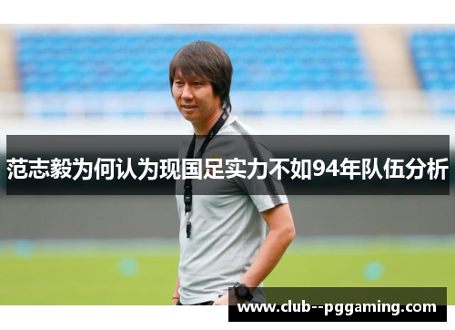 范志毅为何认为现国足实力不如94年队伍分析