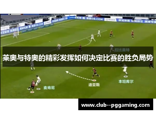 莱奥与特奥的精彩发挥如何决定比赛的胜负局势