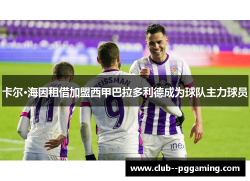 卡尔·海因租借加盟西甲巴拉多利德成为球队主力球员