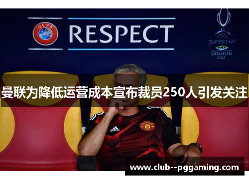 曼联为降低运营成本宣布裁员250人引发关注