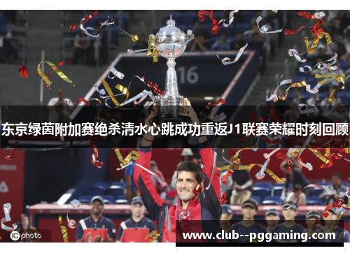 东京绿茵附加赛绝杀清水心跳成功重返J1联赛荣耀时刻回顾