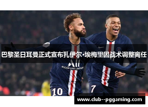 巴黎圣日耳曼正式宣布扎伊尔·埃梅里因战术调整离任